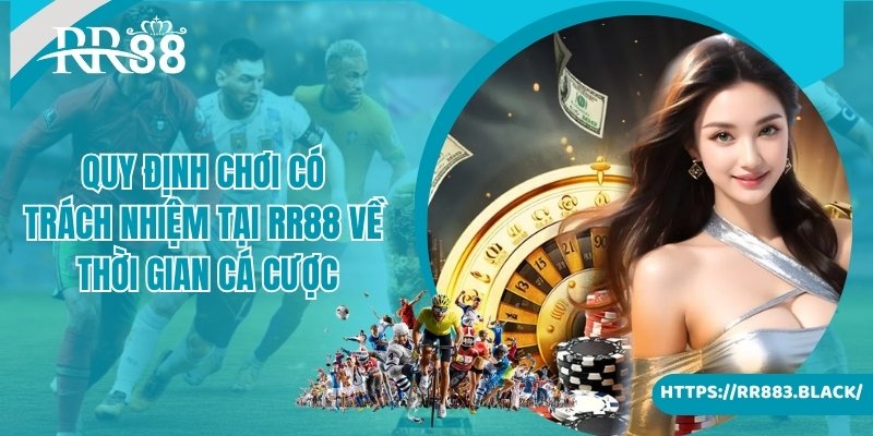 Quy định chơi có trách nhiệm tại RR88 về thời gian cá cược