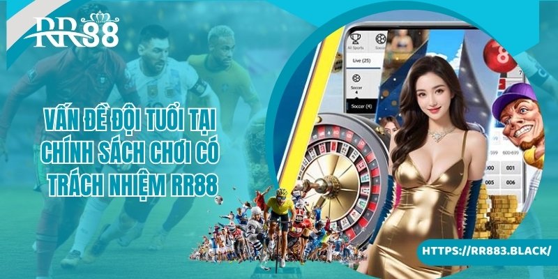 Vấn đề đội tuổi tại chính sách chơi có trách nhiệm RR88